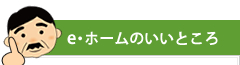 e・ホームのいいところ