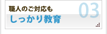 職人のご対応もしっかり教育